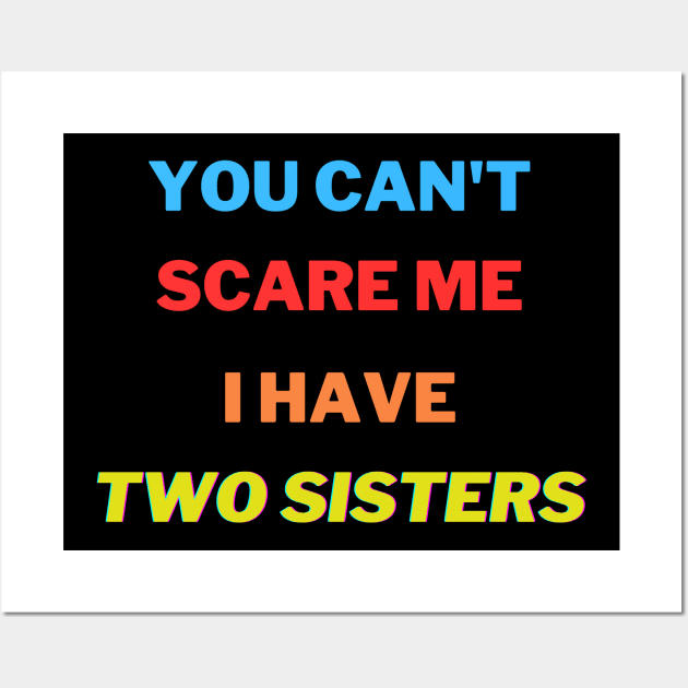 You Can't scare me I have Two sisters Wall Art by ARTA-ARTS-DESIGNS